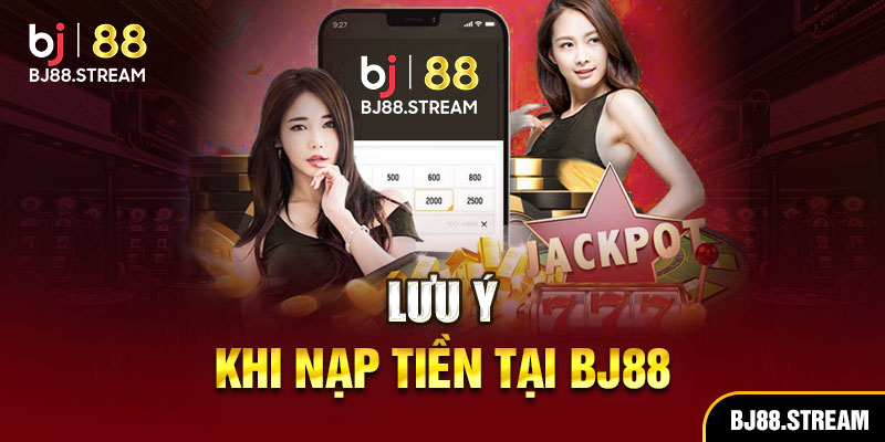Lưu ý khi nạp tiền tại BJ88