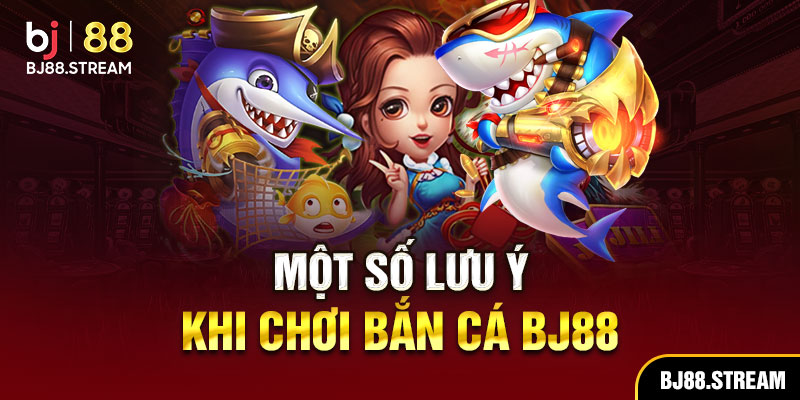 Một số lưu ý khi chơi bắn cá BJ88