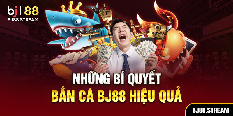 Những bí quyết bắn cá BJ88 hiệu quả