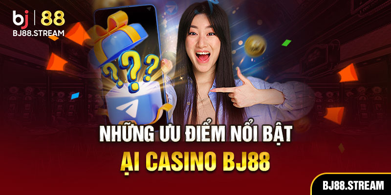 Những ưu điểm nổi bật tại casino BJ88
