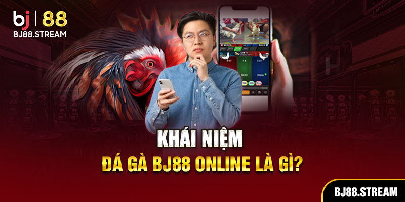 Khái niệm đá gà BJ88 online là gì?