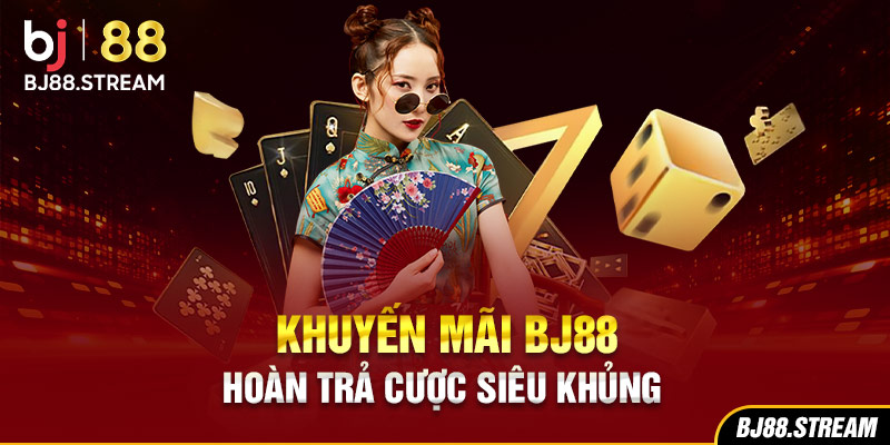 Khuyến mãi BJ88 - Hoàn trả cược siêu khủng