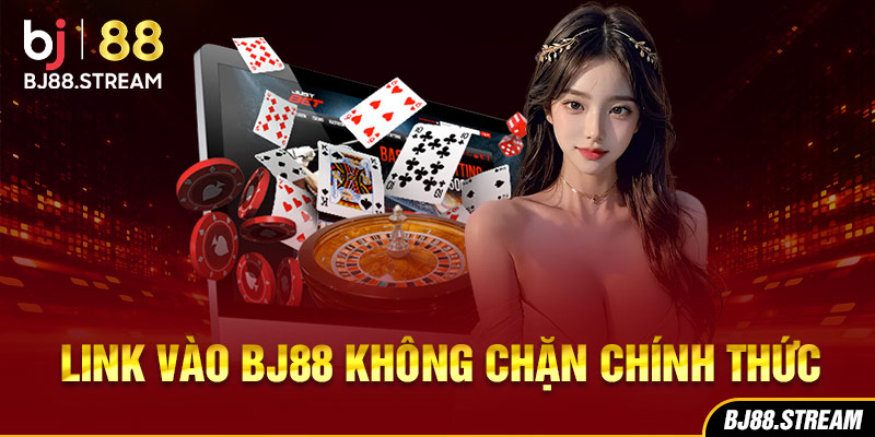 Link vào BJ88 không chặn chính thức